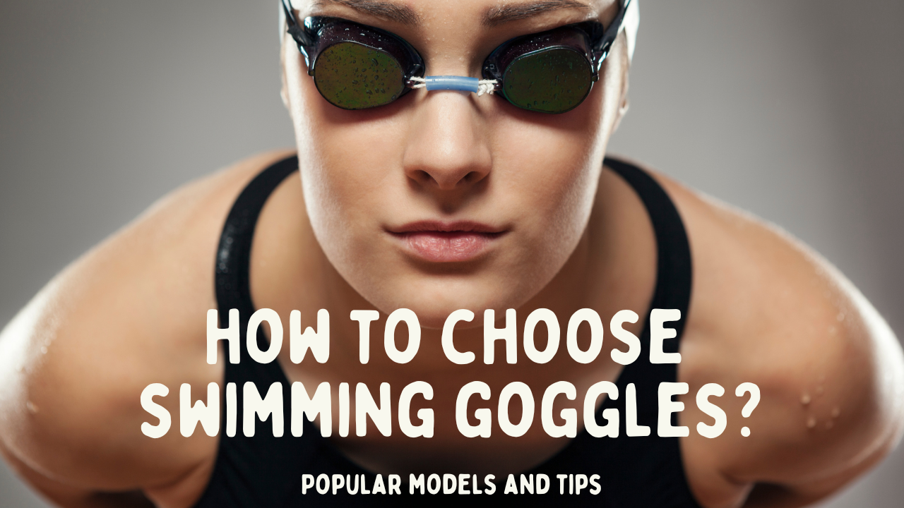 How to Choose Swim Goggles: Factors to Consider and Popular Models Used by Professional Swimmers